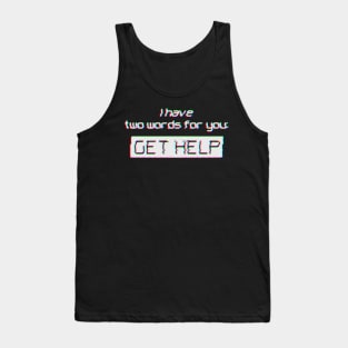 I have Two Words For You GET HELP text art Tank Top